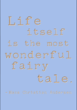 Life itself is the most wonderful fairy tale - Hans Christian Anderson
