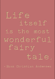 Life itself is the most wonderful fairy tale - Hans Christian Anderson