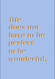 Life does not have to be perfect to be wonderful