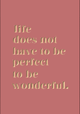 Life does not have to be perfect to be wonderful