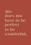 Life does not have to be perfect to be wonderful