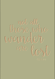 Not all those who wander are lost - Tolkien