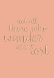 Not all those who wander are lost - Tolkien