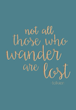 Not all those who wander are lost - Tolkien