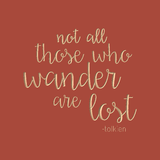 Not all those who wander are lost. j.r.r. tolkien