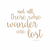 Not all those who wander are lost. j.r.r. tolkien