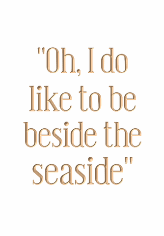 Oh, I do like to be beside the seaside
