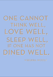 One cannot think well, love well, sleep well if one has not dined well. -Virginia Woolf