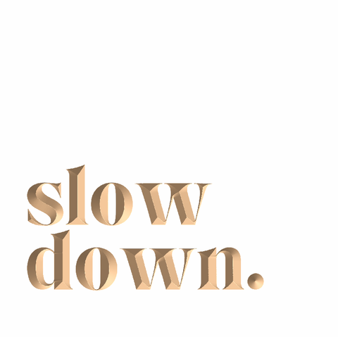 Slow down