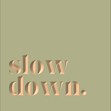 Slow down