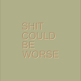 shit could be worse