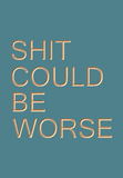 Shit could be worse - large