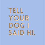 Tell your dog I said Hi