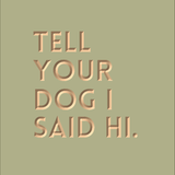 Tell your dog I said Hi