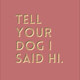 Tell your dog I said Hi
