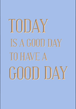 Today is a good day to have a good day