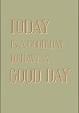 Today is a good day to have a good day