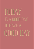 Today is a good day to have a good day