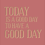 Today is a good day to have a good day.