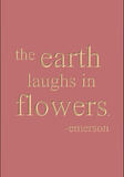 The earth laughs in flowers - Emerson
