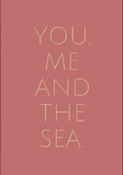You, me and the Sea.