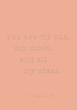 You are my sun, my moon, and all my stars - E E Cummings