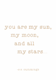 You are my sun, my moon, and all my stars - E E Cummings