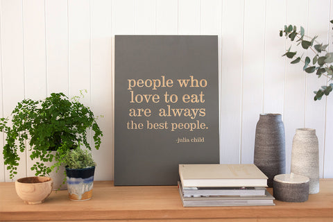People who love to eat are always the best people. -Julia Child